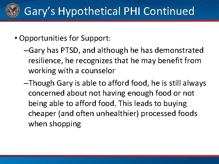 Gary’s Hypothetical PHI Continued • Opportunities for Support: –Gary has PTSD, and although he