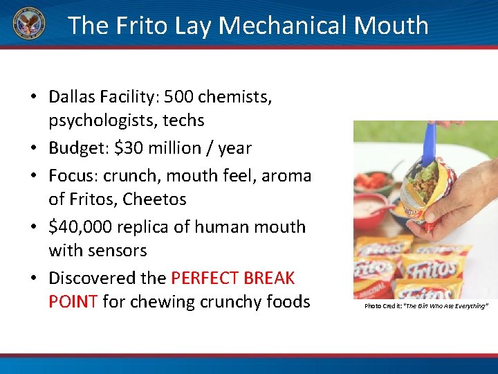 The Frito Lay Mechanical Mouth • Dallas Facility: 500 chemists, psychologists, techs • Budget: