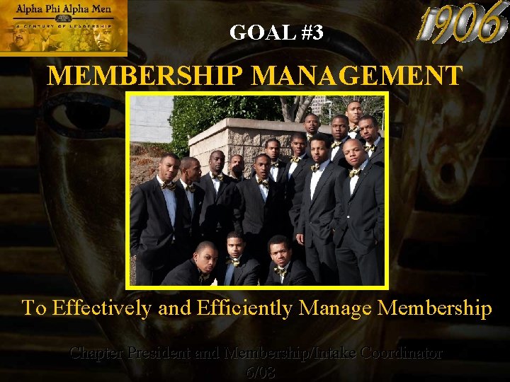 GOAL #3 MEMBERSHIP MANAGEMENT To Effectively and Efficiently Manage Membership Chapter President and Membership/Intake