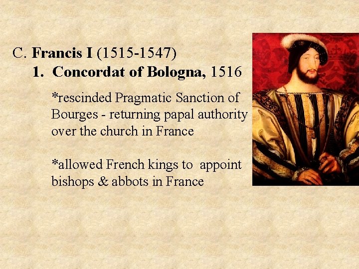 C. Francis I (1515 -1547) 1. Concordat of Bologna, 1516 *rescinded Pragmatic Sanction of