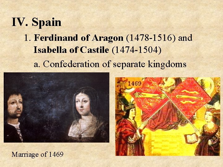 IV. Spain 1. Ferdinand of Aragon (1478 -1516) and Isabella of Castile (1474 -1504)