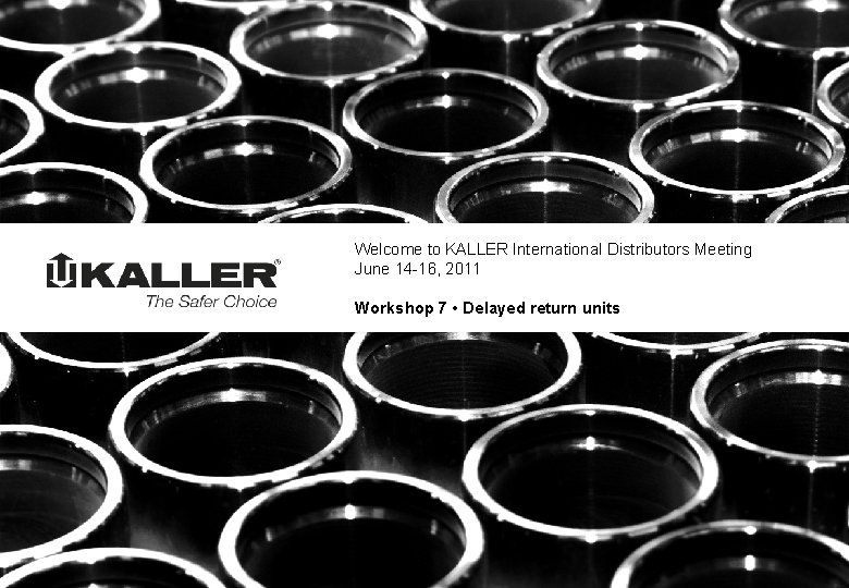 Welcome to KALLER International Distributors Meeting June 14 -16, 2011 Workshop 7 • Delayed