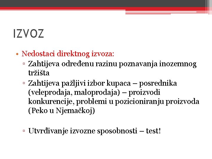 IZVOZ • Nedostaci direktnog izvoza: ▫ Zahtijeva određenu razinu poznavanja inozemnog tržišta ▫ Zahtijeva