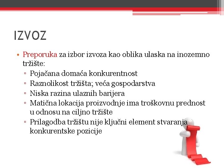 IZVOZ • Preporuka za izbor izvoza kao oblika ulaska na inozemno tržište: ▫ Pojačana