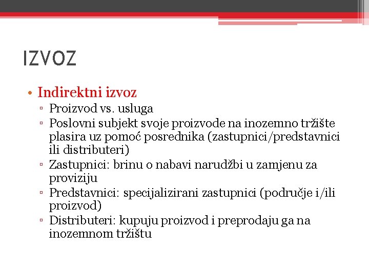 IZVOZ • Indirektni izvoz ▫ Proizvod vs. usluga ▫ Poslovni subjekt svoje proizvode na