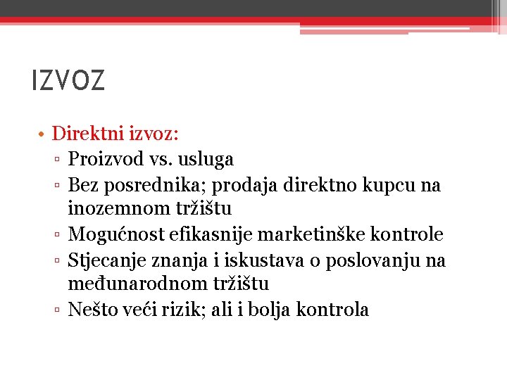 IZVOZ • Direktni izvoz: ▫ Proizvod vs. usluga ▫ Bez posrednika; prodaja direktno kupcu