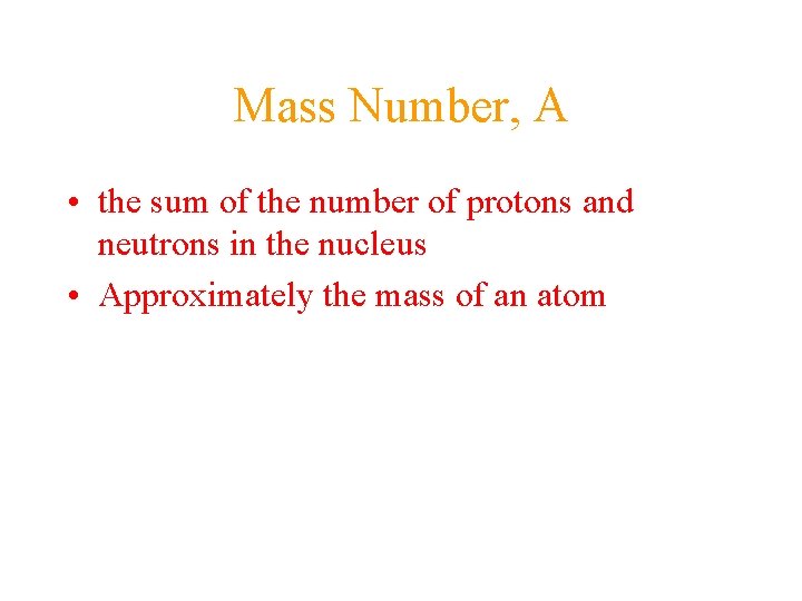 Mass Number, A • the sum of the number of protons and neutrons in