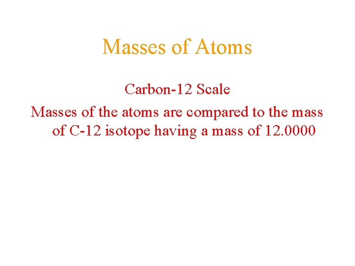 Masses of Atoms Carbon-12 Scale Masses of the atoms are compared to the mass