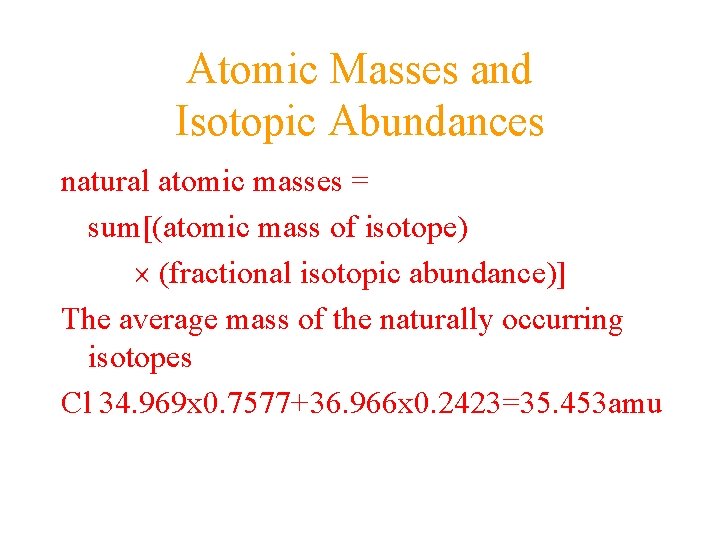 Atomic Masses and Isotopic Abundances natural atomic masses = sum[(atomic mass of isotope) (fractional