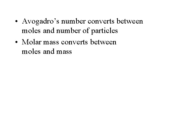  • Avogadro’s number converts between moles and number of particles • Molar mass