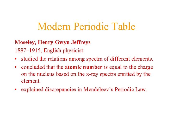 Modern Periodic Table Moseley, Henry Gwyn Jeffreys 1887– 1915, English physicist. • studied the