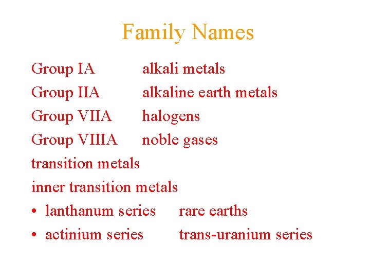 Family Names Group IA alkali metals Group IIA alkaline earth metals Group VIIA halogens