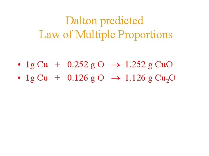 Dalton predicted Law of Multiple Proportions • 1 g Cu + 0. 252 g