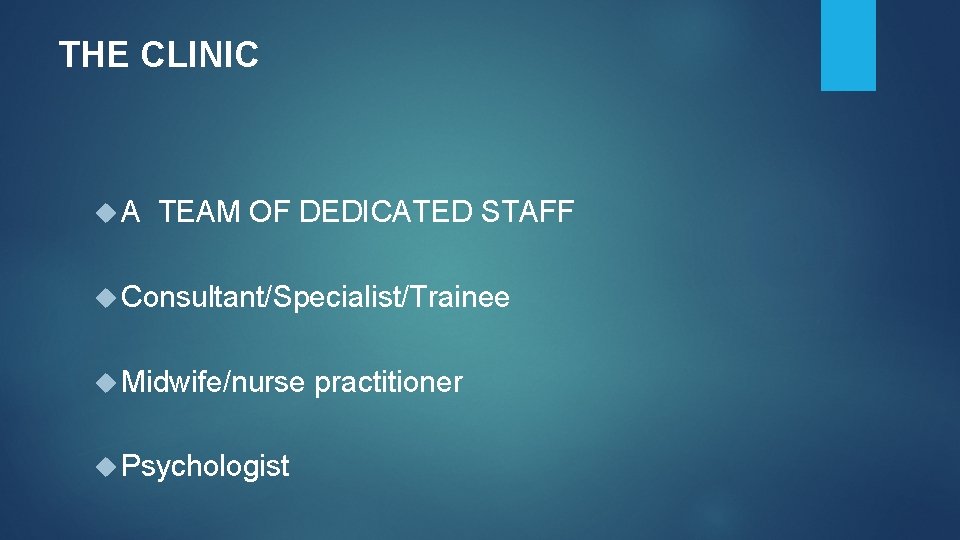 THE CLINIC A TEAM OF DEDICATED STAFF Consultant/Specialist/Trainee Midwife/nurse practitioner Psychologist THE CLINIC A TEAM OF DEDICATED STAFF Consultant/Specialist/Trainee Midwife/nurse practitioner Psychologist