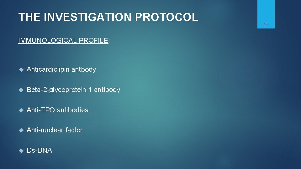 THE INVESTIGATION PROTOCOL IMMUNOLOGICAL PROFILE: Anticardiolipin antbody Beta-2 -glycoprotein 1 antibody Anti-TPO antibodies Anti-nuclear THE INVESTIGATION PROTOCOL IMMUNOLOGICAL PROFILE: Anticardiolipin antbody Beta-2 -glycoprotein 1 antibody Anti-TPO antibodies Anti-nuclear