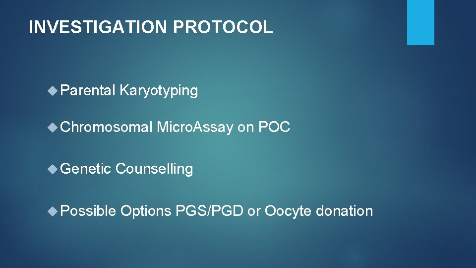 INVESTIGATION PROTOCOL Parental Karyotyping Chromosomal Micro. Assay on POC Genetic Counselling Possible Options PGS/PGD INVESTIGATION PROTOCOL Parental Karyotyping Chromosomal Micro. Assay on POC Genetic Counselling Possible Options PGS/PGD