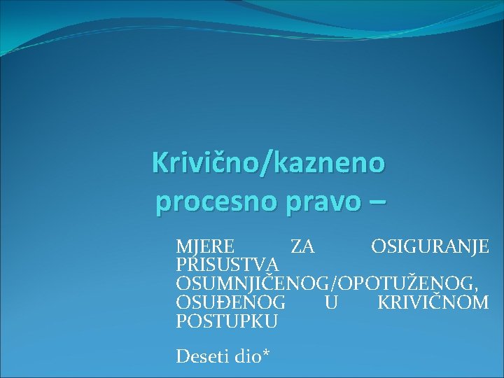 Krivično/kazneno procesno pravo – MJERE ZA OSIGURANJE PRISUSTVA OSUMNJIČENOG/OPOTUŽENOG, OSUĐENOG U KRIVIČNOM POSTUPKU Deseti