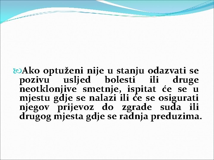  Ako optuženi nije u stanju odazvati se pozivu usljed bolesti ili druge neotklonjive