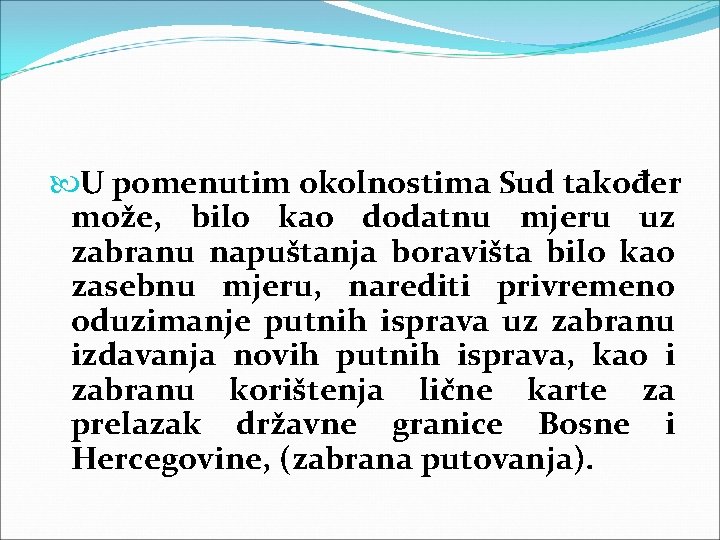  U pomenutim okolnostima Sud također može, bilo kao dodatnu mjeru uz zabranu napuštanja