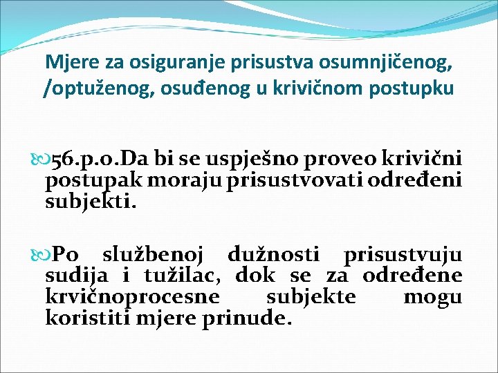 Mjere za osiguranje prisustva osumnjičenog, /optuženog, osuđenog u krivičnom postupku 56. p. o. Da Mjere za osiguranje prisustva osumnjičenog, /optuženog, osuđenog u krivičnom postupku 56. p. o. Da