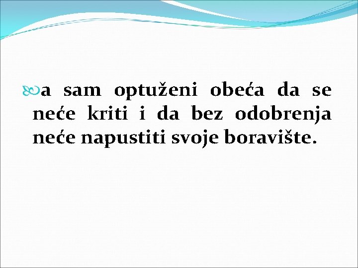  a sam optuženi obeća da se neće kriti i da bez odobrenja neće