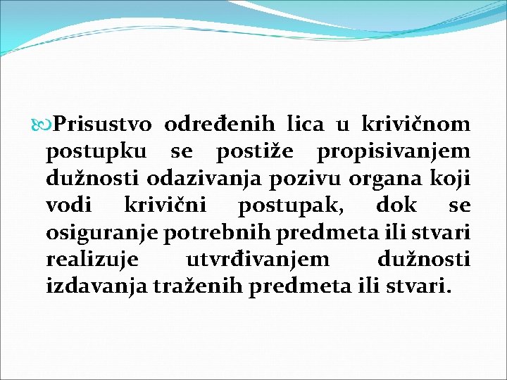  Prisustvo određenih lica u krivičnom postupku se postiže propisivanjem dužnosti odazivanja pozivu organa