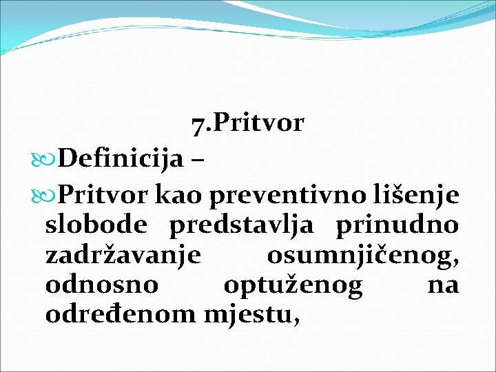 7. Pritvor Definicija – Pritvor kao preventivno lišenje slobode predstavlja prinudno zadržavanje osumnjičenog, odnosno