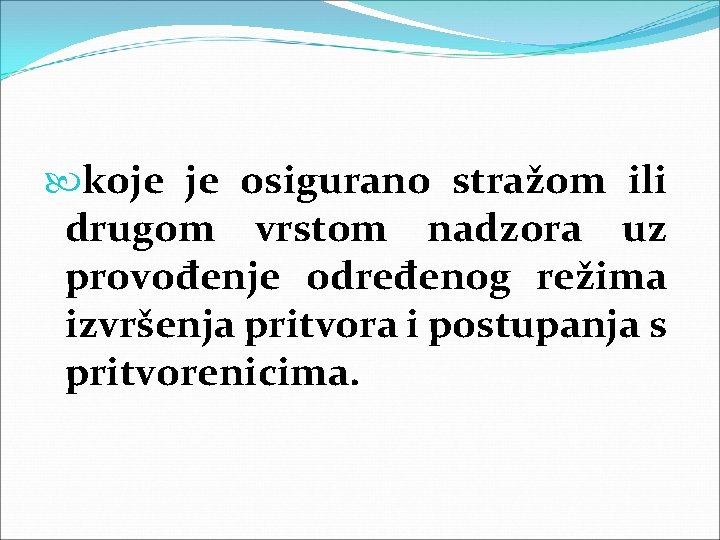 koje je osigurano stražom ili drugom vrstom nadzora uz provođenje određenog režima izvršenja koje je osigurano stražom ili drugom vrstom nadzora uz provođenje određenog režima izvršenja