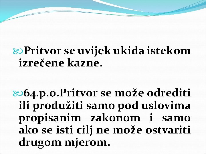  Pritvor se uvijek ukida istekom izrečene kazne. 64. p. o. Pritvor se može