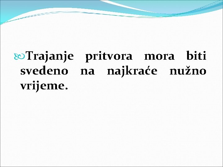 Trajanje pritvora mora biti svedeno na najkraće nužno vrijeme. Trajanje pritvora mora biti svedeno na najkraće nužno vrijeme.