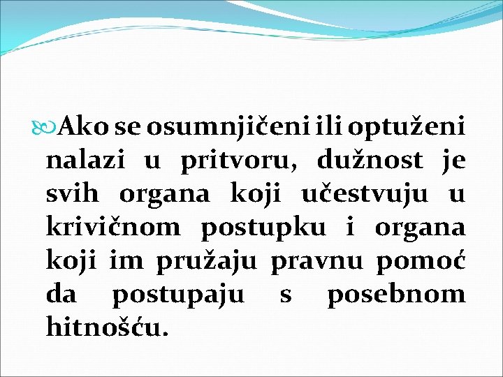 Ako se osumnjičeni ili optuženi nalazi u pritvoru, dužnost je svih organa koji Ako se osumnjičeni ili optuženi nalazi u pritvoru, dužnost je svih organa koji