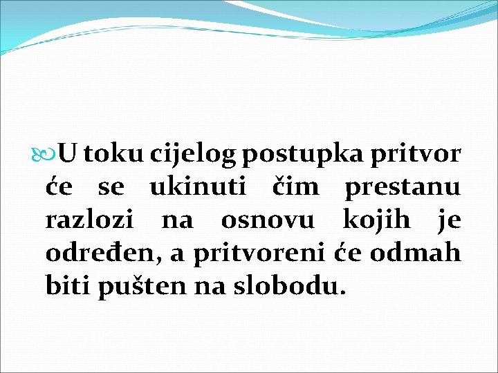  U toku cijelog postupka pritvor će se ukinuti čim prestanu razlozi na osnovu