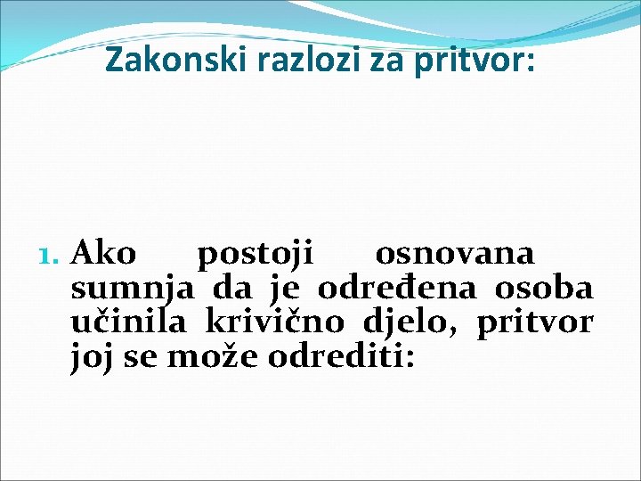 Zakonski razlozi za pritvor: 1. Ako postoji osnovana sumnja da je određena osoba učinila