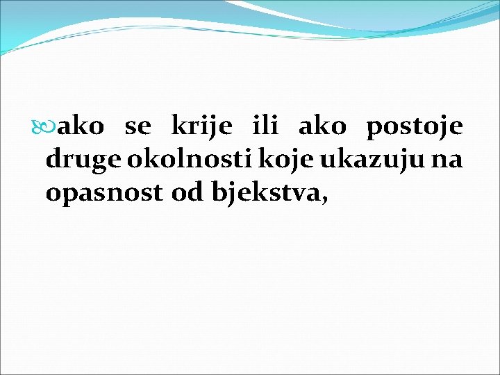  ako se krije ili ako postoje druge okolnosti koje ukazuju na opasnost od