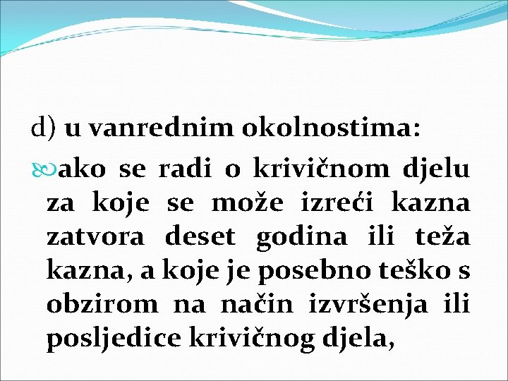 d) u vanrednim okolnostima: ako se radi o krivičnom djelu za koje se može