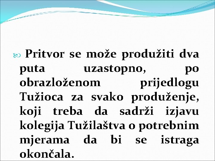 Pritvor se može produžiti dva puta uzastopno, po obrazloženom prijedlogu Tužioca za svako produženje,