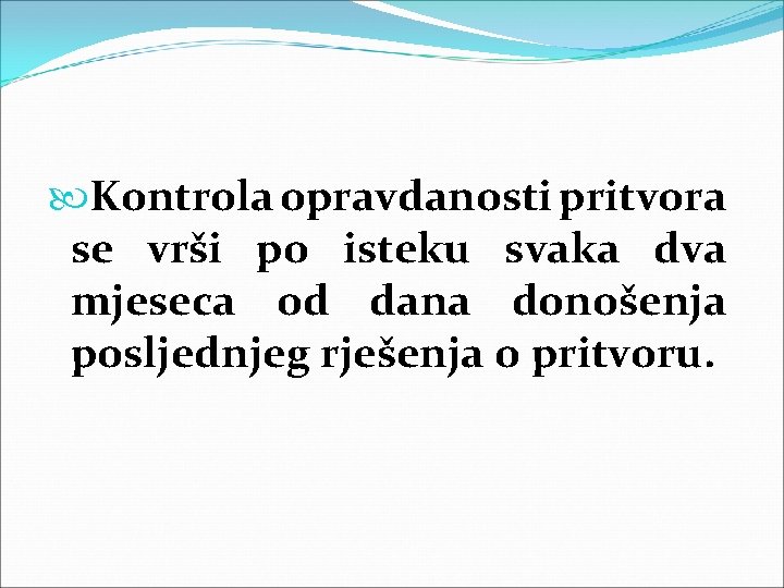  Kontrola opravdanosti pritvora se vrši po isteku svaka dva mjeseca od dana donošenja