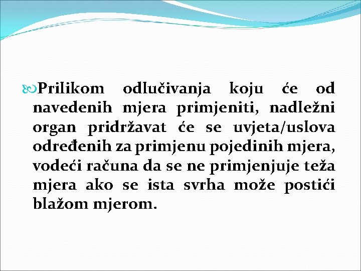  Prilikom odlučivanja koju će od navedenih mjera primjeniti, nadležni organ pridržavat će se