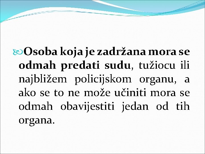 Osoba koja je zadržana mora se odmah predati sudu, tužiocu ili najbližem policijskom Osoba koja je zadržana mora se odmah predati sudu, tužiocu ili najbližem policijskom