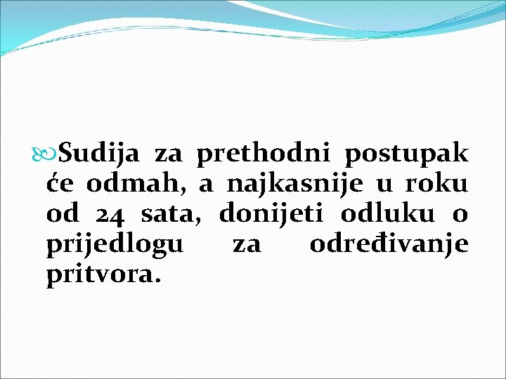  Sudija za prethodni postupak će odmah, a najkasnije u roku od 24 sata,