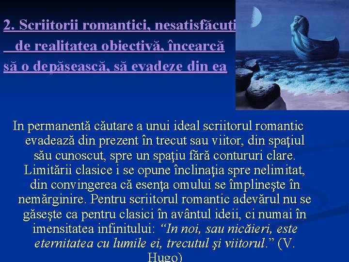 2. Scriitorii romantici, nesatisfăcuţi de realitatea obiectivă, încearcă să o depăşească, să evadeze din