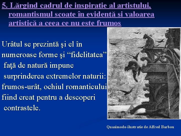 5. Lărgind cadrul de inspiraţie al artistului, romantismul scoate în evidenţă şi valoarea artistică