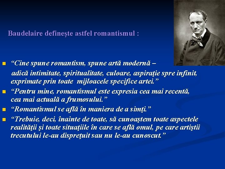  Baudelaire defineşte astfel romantismul : “Cine spune romantism, spune artă modernă – adică