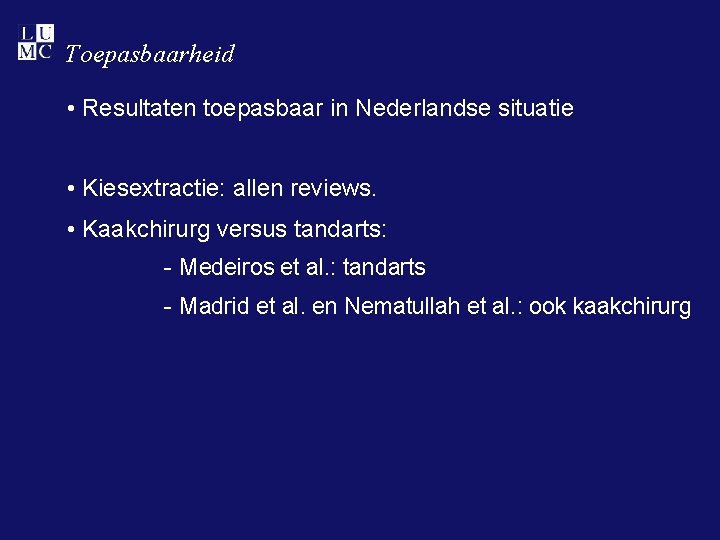 Toepasbaarheid • Resultaten toepasbaar in Nederlandse situatie • Kiesextractie: allen reviews. • Kaakchirurg versus