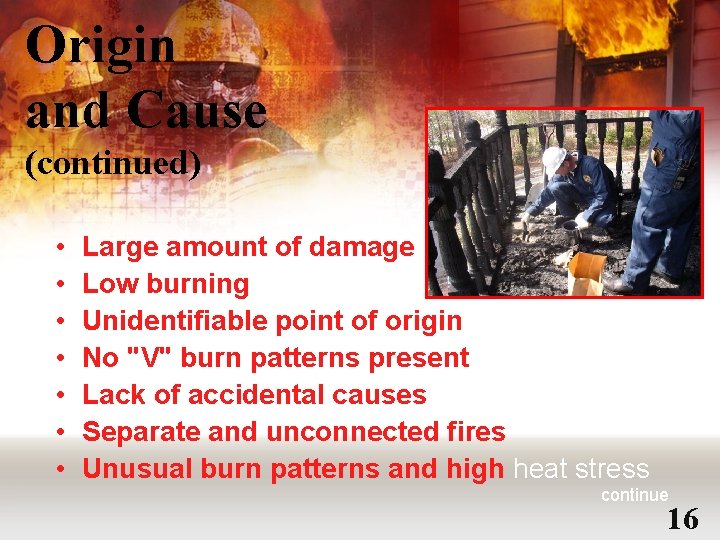 Origin and Cause (continued) • • Large amount of damage Low burning Unidentifiable point
