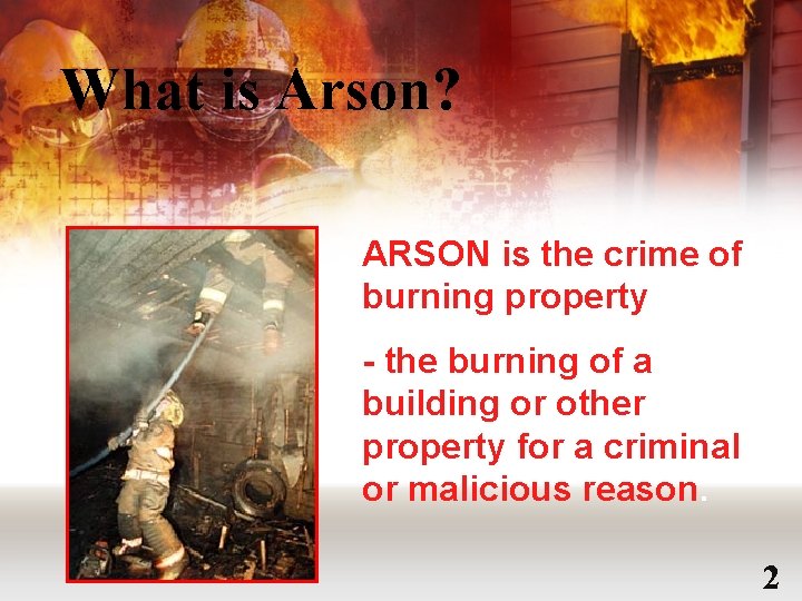 What is Arson? ARSON is the crime of burning property - the burning of