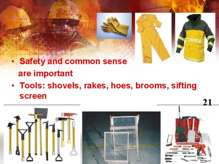  • Safety and common sense Tools and Equipment are important Protective clothing •