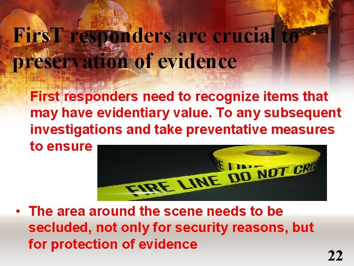 Firs. T responders are crucial to preservation of evidence First responders need to recognize