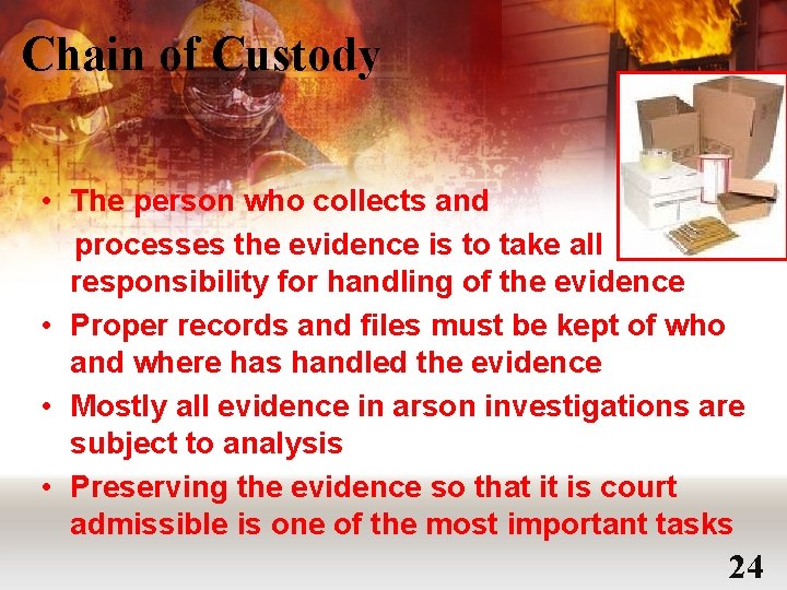 Chain of Custody • The person who collects and processes the evidence is to