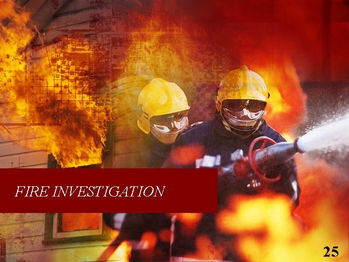 FIRE INVESTIGATION 25 